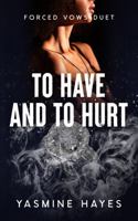 To Have And To Hurt (Forced Vows Duet) B0F99F6S82 Book Cover