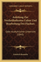Anleitung Zur Vortheilhaftesten Cultur Und Bearbeitung Des Flachses: Oder Ausfuhrlicher Unterricht (1843) 1160787352 Book Cover