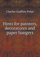 Hints for Painters, Decoratores and Paper Hangers 551883148X Book Cover