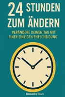 24 Stunden zum Ändern: Verändere deinen Tag mit einer einzigen Entscheidung (German Edition) B0FF92M4NK Book Cover