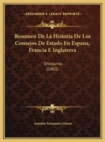 Resumen De La Historia De Los Consejos De Estado En Espana, Francia E Inglaterra: Discourso (1861) 1169501966 Book Cover