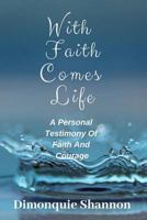 With Faith Comes Life: A Personal Testimony of Faith and Courage 1790577594 Book Cover
