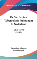 De Sterfte Aan Tuberculosis Pulmonum In Nederland: 1875-1895 (1897) 1160412235 Book Cover