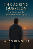 The Ageing Question:: Law, Ethics, and the Global Struggle for Dignity B0FWRX9D3W Book Cover