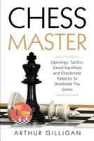 Chess Master: Openings, Tactics, Smart Sacrifices and Checkmate Patterns to Dominate the Game 1718068824 Book Cover