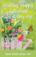 Healthy, Happy & Radiant At Any Age: Simple Ways to Create More Joy & Less Stress 0999149229 Book Cover