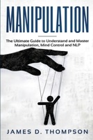 Manipulation: The Ultimate Guide to Understand and Master Manipulation, Mind Control and NLP 1092723943 Book Cover