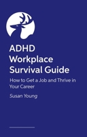 ADHD Workplace Survival Guide: How to Get a Job and Thrive in Your Career 1805019260 Book Cover