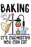 BAKING IT'S CHEMISTRY YOU CAN EAT: Bakers Cooking cHEF 120 Pages 6 x 9 inches Journal 1797850156 Book Cover