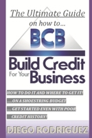 The Ultimate Guide on How to Build Credit for Your Business: The Ultimate, Step-By-Step Guide on How to Build Business Credit and Exactly Where to Apply 1537320815 Book Cover
