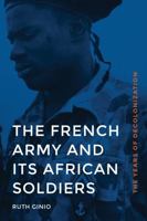 The French Army and Its African Soldiers: The Years of Decolonization 0803253397 Book Cover