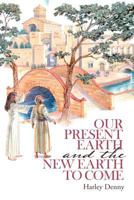 Our Present Earth and the New Earth to Come 1483456277 Book Cover