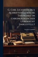 G. Chr. Lichtenberg's Schriftstellerische Thatigkeit in Chronologischer Uebersicht Dargestellt: Mit Nachtragen Zu Lichtenberg's Vermischten Schriften 1272116891 Book Cover