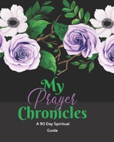 My Prayer Chronicles A 90 Day Spiritual Guide: A Journal of Grace, Prayer and Devotion 1700489844 Book Cover