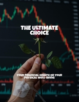 The Ultimate Choice: Your Financial Health Or Your Physical Well-Being B0FPM5TWQT Book Cover