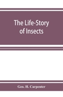 The Life-story Of Insects: By Geo. H. Carpenter...... 1508887039 Book Cover