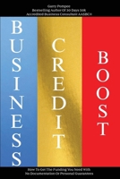 Business Credit Boost: How To Get The Funding You Need With No Documentation Or Personal Guarantees 1304235416 Book Cover