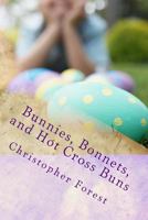 Bunnies, Bonnets, and Hot Cross Buns: The History, Legends, and Lore of Easter 1497575508 Book Cover