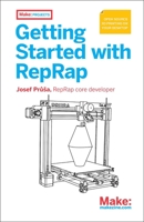 Getting Started with Reprap: 3D Printing on Your Desktop 1457182963 Book Cover