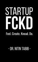 Startup FCKD: Feel. Create. Knead. Dare. B0FFYPS27B Book Cover