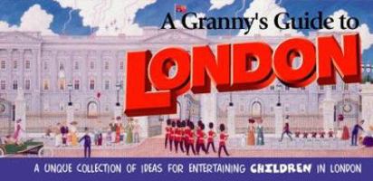 A Granny's Guide to London: A Unique Collection of Ideas for Entertaining Children in London 1871349141 Book Cover