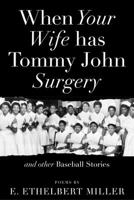 When Your Wife Has Tommy John Surgery and Other Baseball Stories: Poems 194795136X Book Cover