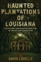 Haunted Plantations of Louisiana: The History and Haunted Legacy of 14 Antebellum Plantations B0GDS17MMF Book Cover
