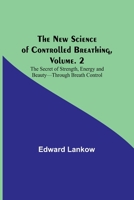 The New Science of Controlled Breathing, Vol. 2; The Secret of Strength, Energy and Beauty-Through Breath Control 935678518X Book Cover