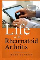 Life with Rheumatoid Arthritis: What is the disease? How did I get it? How do I cope? Your Questions Answered? 1797051016 Book Cover