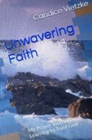 Unwavering Faith: My Prayer Journal for Learning to Trust God 0989333752 Book Cover