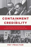 Containment and Credibility: The Ideology and Deception That Plunged America into the Vietnam War 163144056X Book Cover