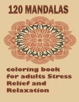 120 Mandalas coloring book for adults Stress Relief and Relaxation: An Adult Coloring Book Featuring 120 of the World’s Most Beautiful Mandalas for Stress Relief and Relaxation B08JKZYCC2 Book Cover