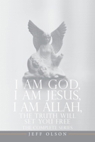 I AM God, I AM Jesus, I Am Allah, The Truth Will Set You Free: The Complete Series 1663274738 Book Cover
