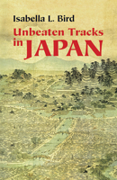 Unbeaten Tracks in Japan: An Account of Travels in the Interior Including Visits to the Aborigines of Yezo and the Shrine of Nikko 1933330198 Book Cover