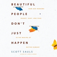 Beautiful People Don't Just Happen: How God Redeems Regret, Hurt, and Fear in the Making of Better Humans B0C634W1DT Book Cover