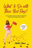 What to Do with These Red Flags: Unlocking Healthy Relationships from the Pennants Within 1951101111 Book Cover