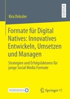 Formate für Digital Natives: Innovatives Entwickeln, Umsetzen und Managen: Strategien und Erfolgsfaktoren für junge Social Media Formate 3658352213 Book Cover