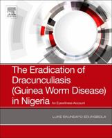 The Eradication of Dracunculiasis (Guinea Worm Disease) in Nigeria: An Eyewitness Account 0128167645 Book Cover