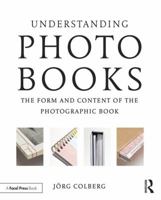 Understanding Photobooks: The Form and Content of the Photographic Book 1138892696 Book Cover