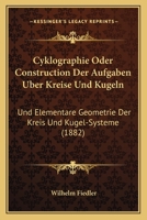 Cyklographie Oder Construction Der Aufgaben Uber Kreise Und Kugeln: Und Elementare Geometrie Der Kreis Und Kugel-Systeme (1882) 116084710X Book Cover