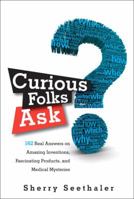 Curious Folks Ask: 162 Real Answers on Amazing Inventions, Fascinating Products, and Medical Mysteries 0137057385 Book Cover