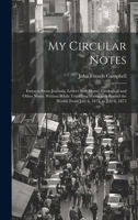 My Circular Notes: Extracts From Journals, Letters Sent Home, Geological and Other Notes, Written While Travelling Westwards Round the World, From July 6, 1874, to July 6, 1875 1020050845 Book Cover