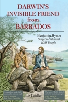 Darwin's Invisible Friend from Barbados: Benjamin Bynoe, Surgeon-Naturalist, HMS Beagle 1918652023 Book Cover