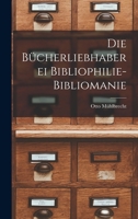 Die Bücherliebhaberei Bibliophilie- Bibliomanie 1017078963 Book Cover