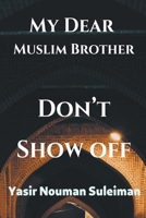 My Dear Muslim Brother Don't Show off B0B5KXB6WN Book Cover