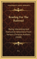 Reading For The Railroad: Being Interesting And Instructive Selections From Various Christian Authors 1437043720 Book Cover