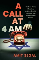 A Call at 4 AM: Thirteen Prime Ministers and the Crucial Decisions that Shaped Israeli Politics B0F316MDXV Book Cover