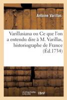 Varillasiana: Ou Ce Que L'On A Entendu Dire A M. Varillas Historiographe De France (1734) 2329279280 Book Cover