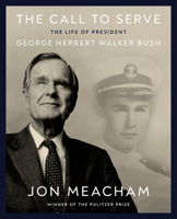 The Call to Serve: The Life of an American President, George Herbert Walker Bush 0593729455 Book Cover