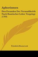 Aphorismen: Den Freunden Der Vernunftkritik Nach Kantischer Lehre Vorgelegt 1104019841 Book Cover